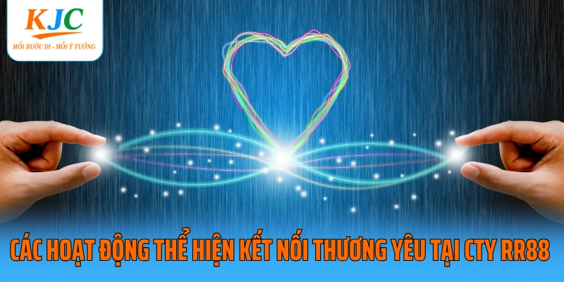 Các hoạt động thể hiện kết nối thương yêu tại cty RR88 