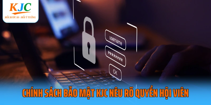 Chính sách bảo mật KJC nêu rõ quyền hội viên